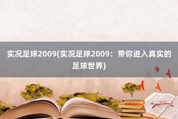 实况足球2009(实况足球2009：带你进入真实的足球世界)